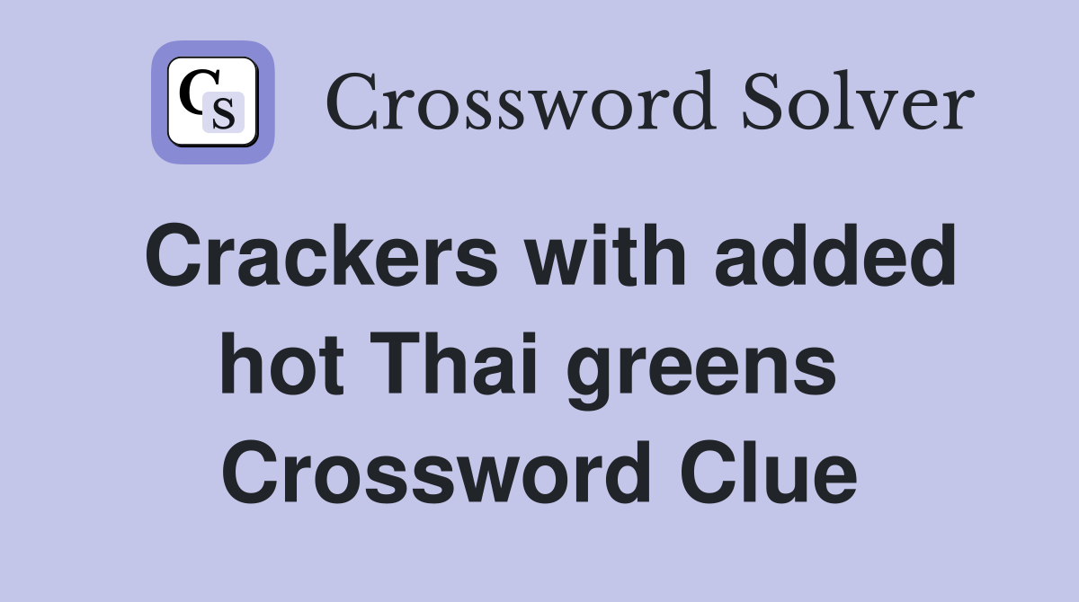 Crackers with added hot Thai greens  Crossword Clue