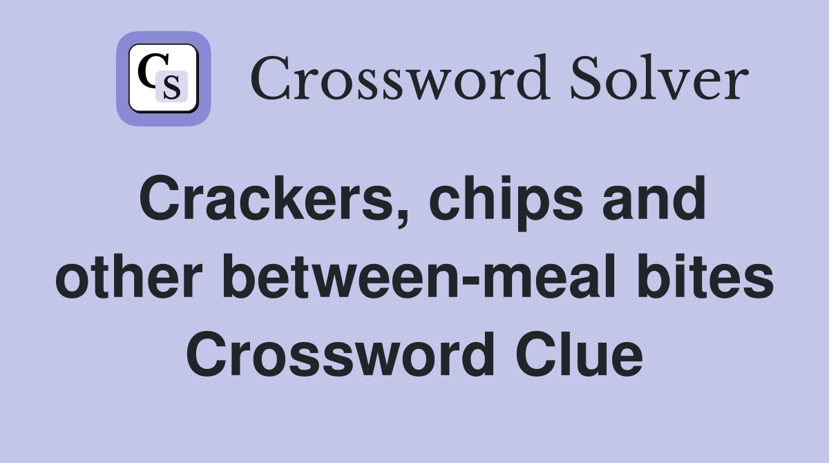 Crackers, chips and other between-meal bites Crossword Clue