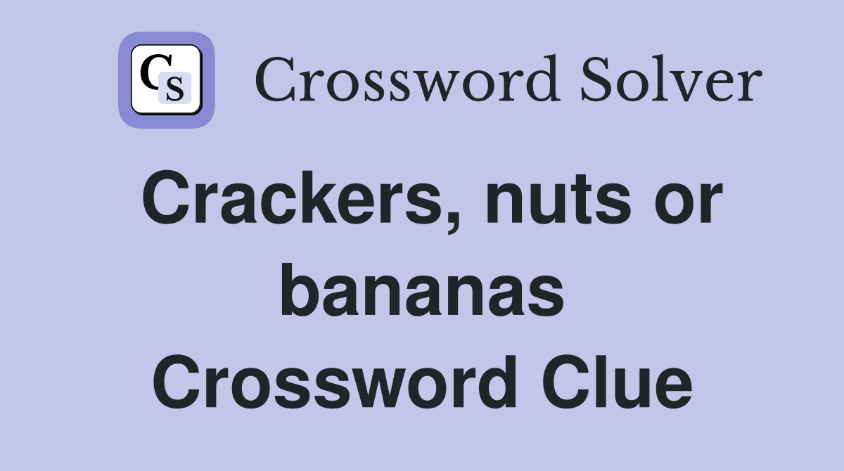 Crackers, nuts or bananas Crossword Clue