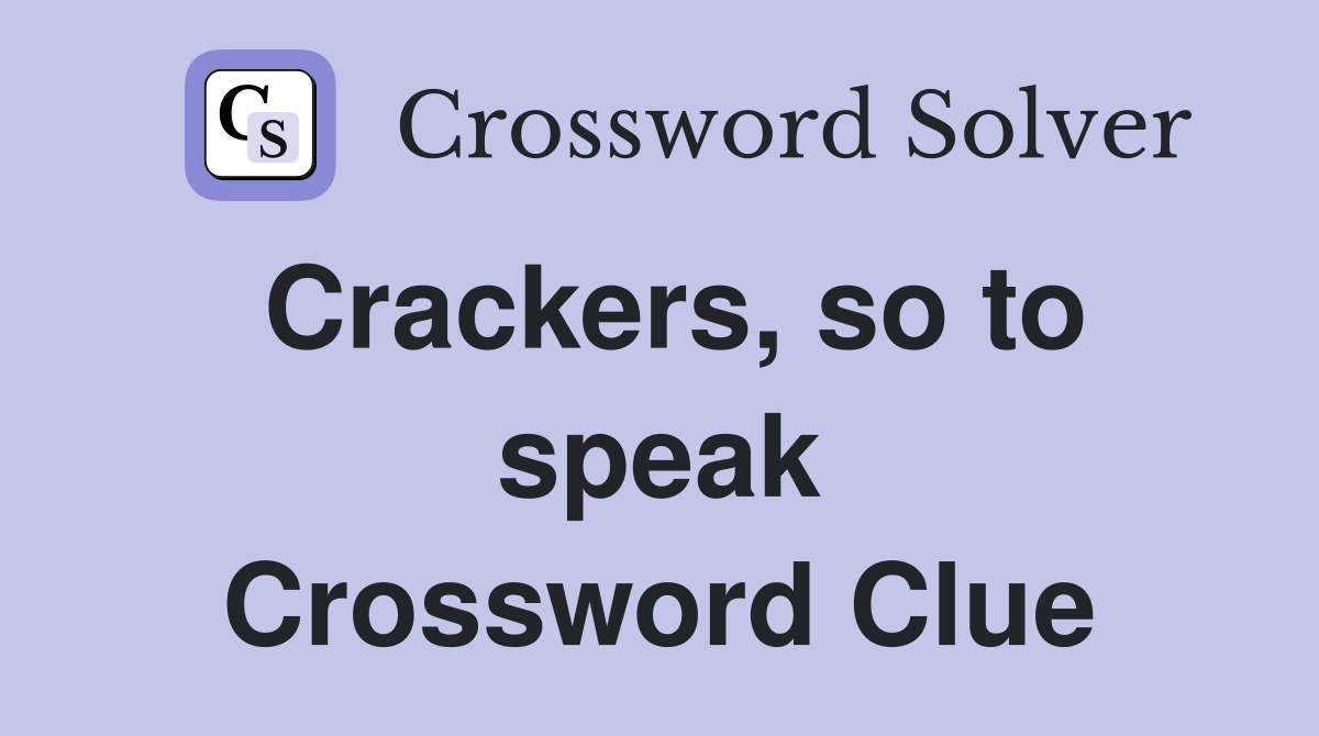 Crackers, so to speak Crossword Clue