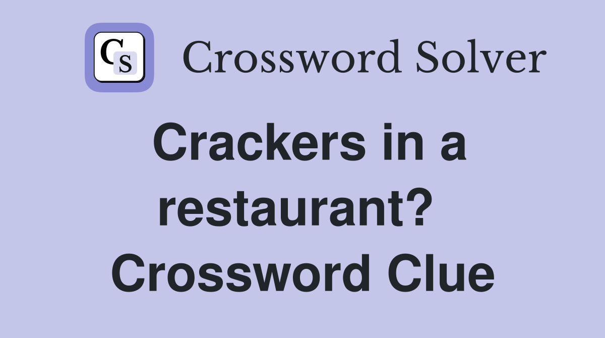 Crackers in a restaur­ant?  Crossword Clue