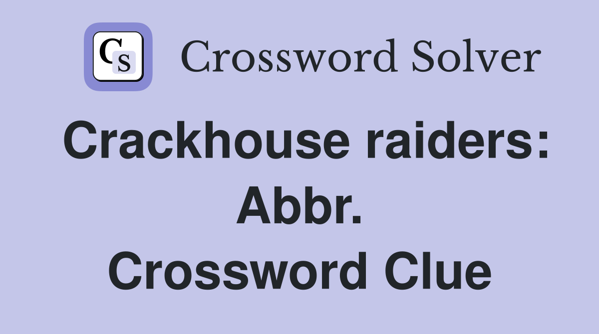 Crackhouse raiders: Abbr. Crossword Clue