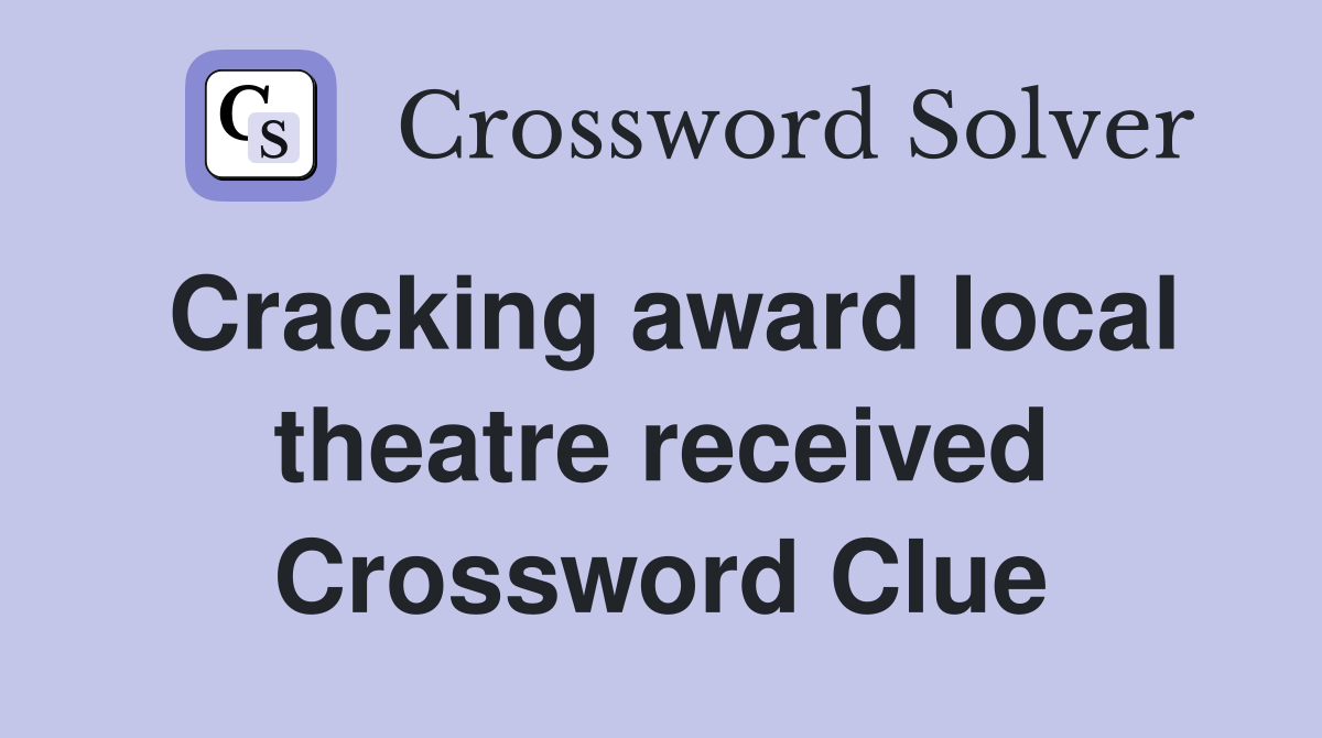 Cracking award local theatre received Crossword Clue