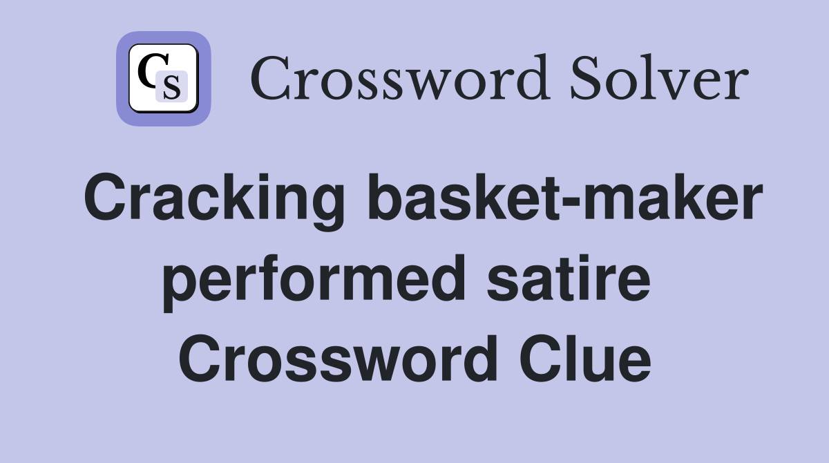 Cracking basket-maker performed satire  Crossword Clue
