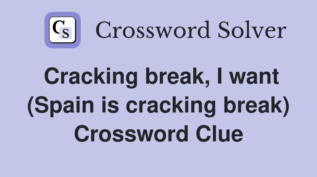 Cracking break, I want (Spain is cracking break) Crossword Clue