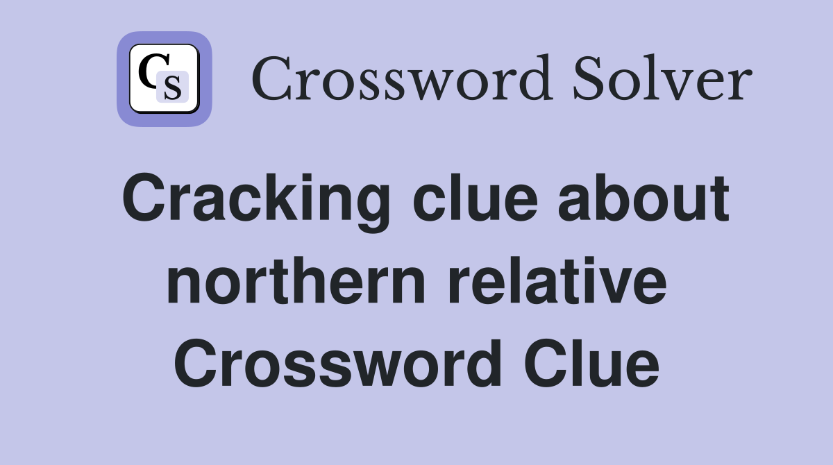 Cracking clue about northern relative Crossword Clue