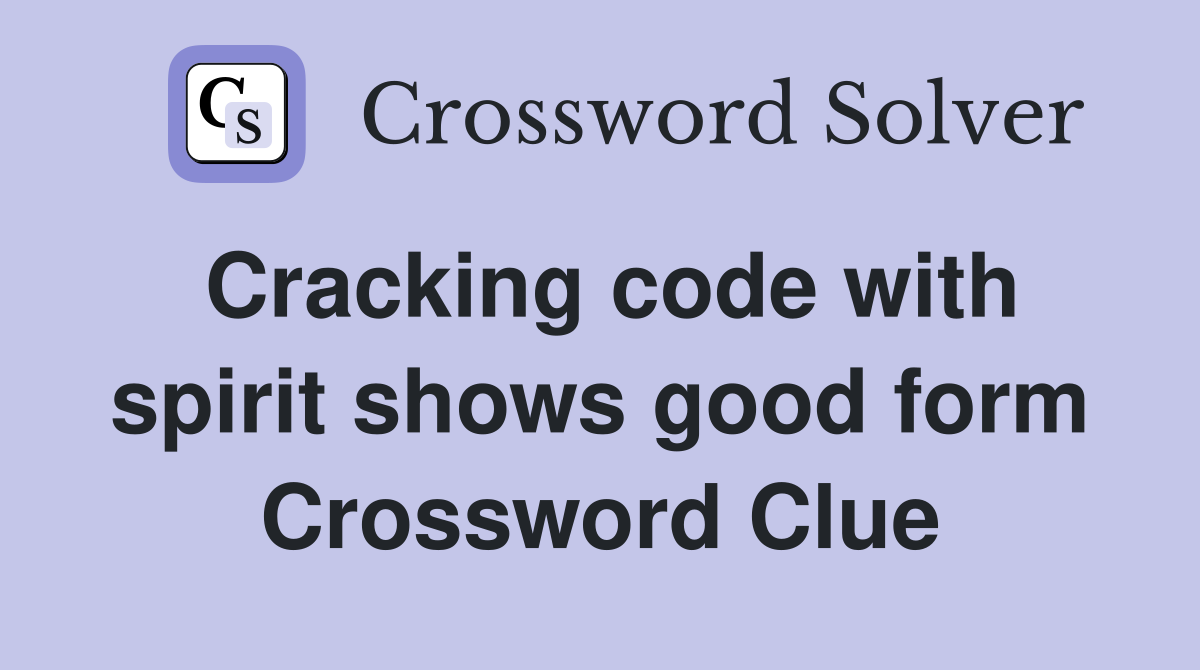 Cracking code with spirit shows good form Crossword Clue