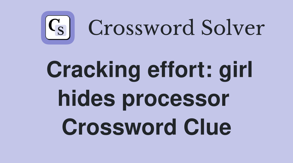 Cracking effort: girl hides processor  Crossword Clue