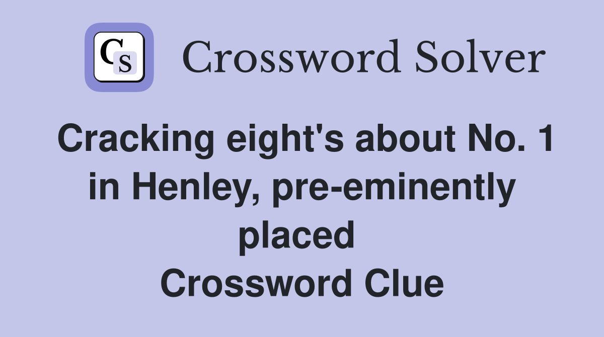 Cracking eight's about No. 1 in Henley, pre-eminently placed  Crossword Clue