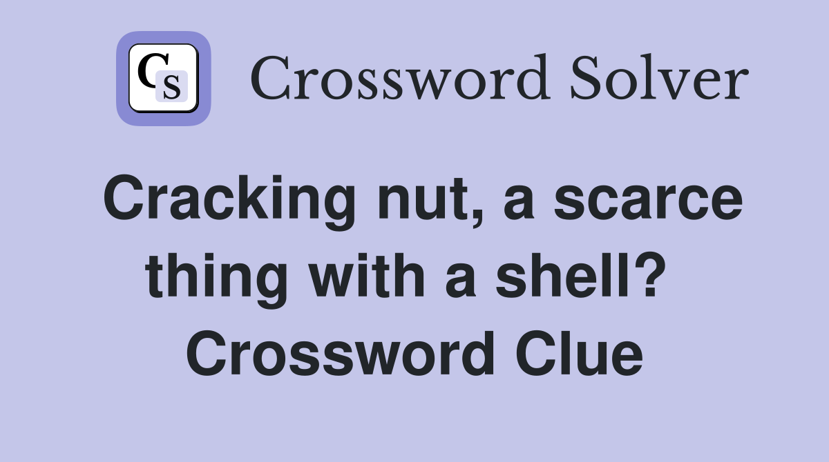 Cracking nut, a scarce thing with a shell?  Crossword Clue
