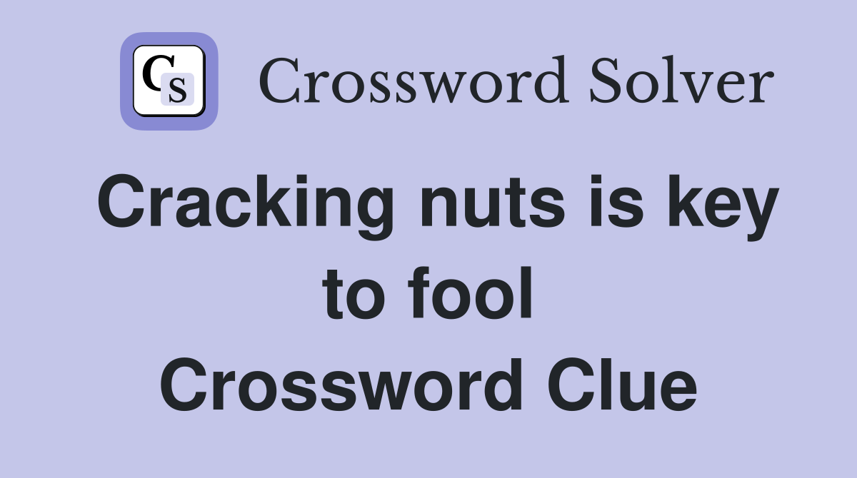 Cracking nuts is key to fool Crossword Clue