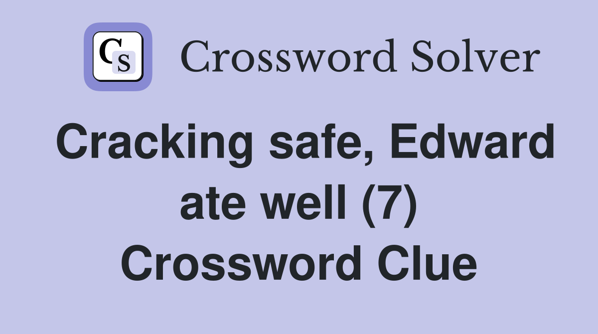 Cracking safe, Edward ate well (7) Crossword Clue