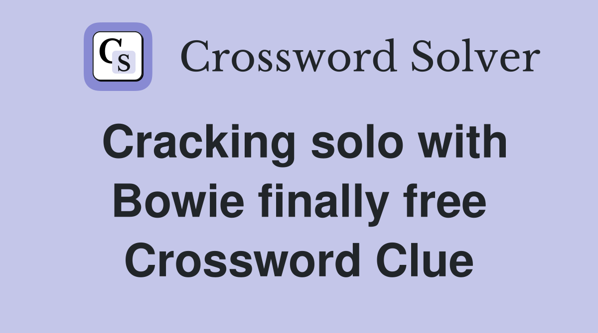 Cracking solo with Bowie finally free Crossword Clue