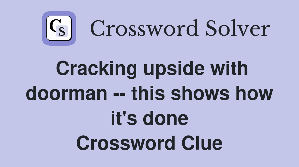 Cracking upside with doorman -- this shows how it's done Crossword Clue