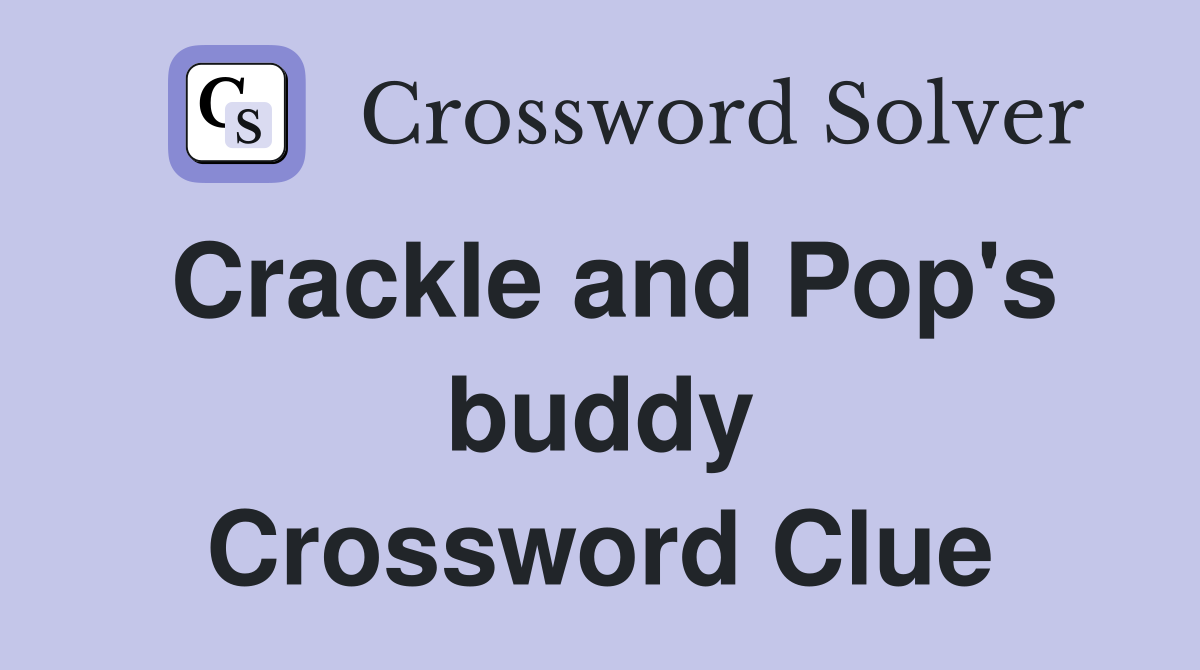 Crackle and Pop's buddy Crossword Clue