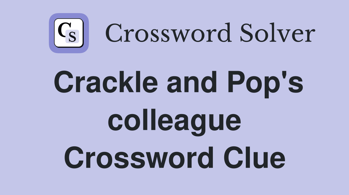 Crackle and Pop's colleague Crossword Clue
