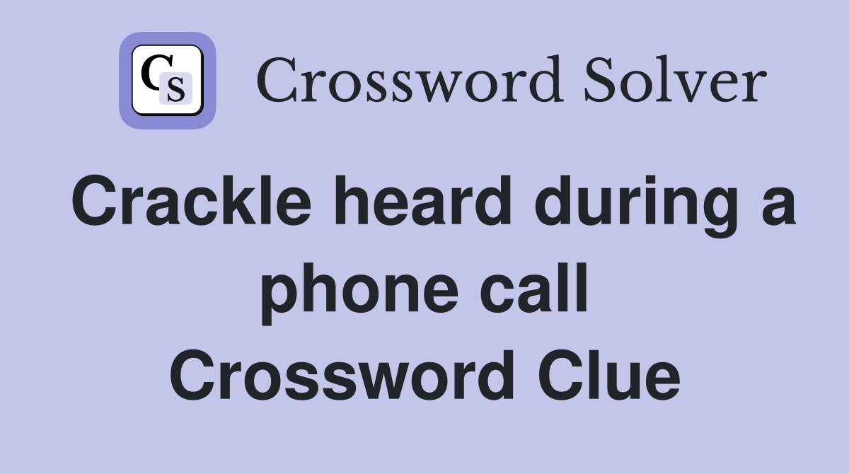 Crackle heard during a phone call Crossword Clue