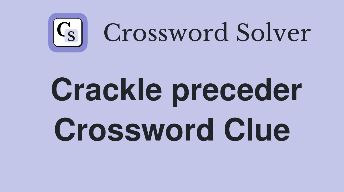Crackle preceder Crossword Clue