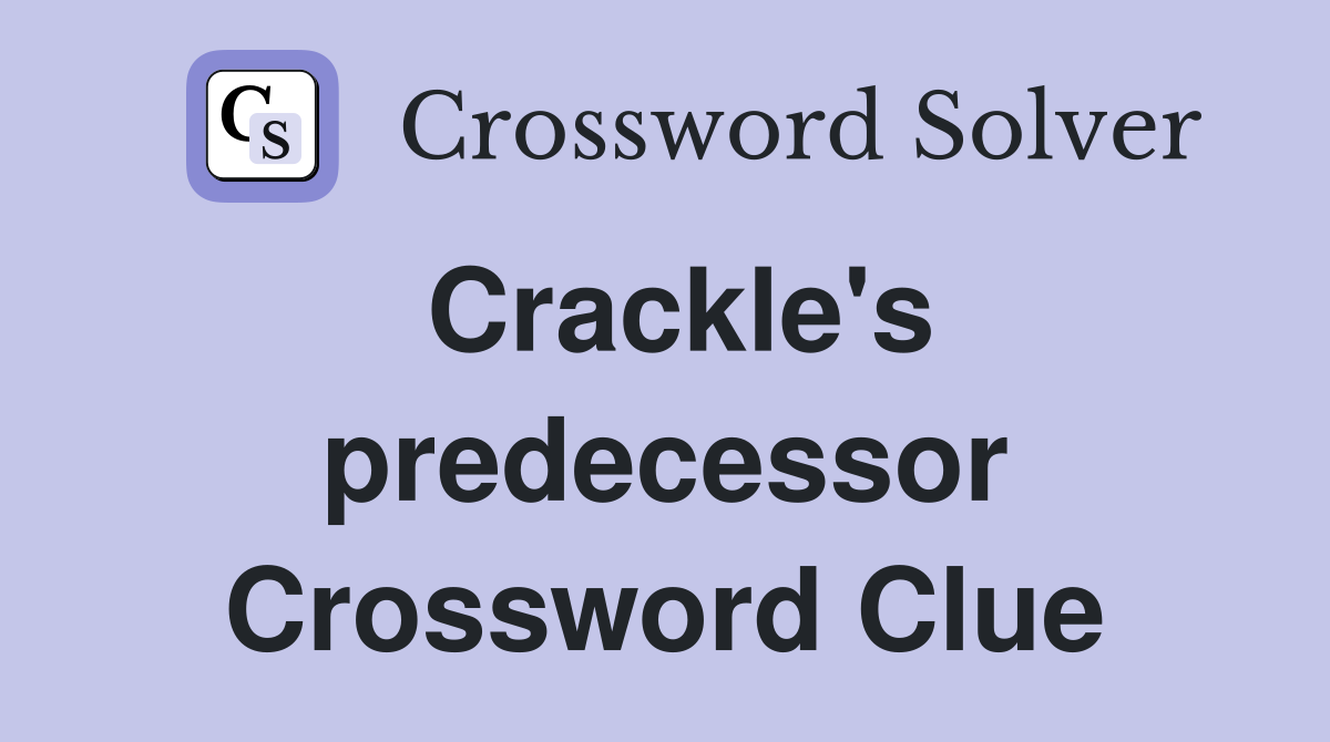 Crackle's predecessor Crossword Clue