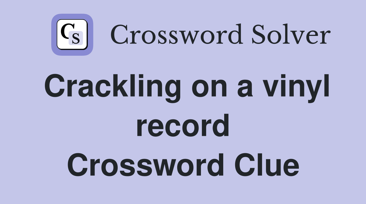 Crackling on a vinyl record Crossword Clue