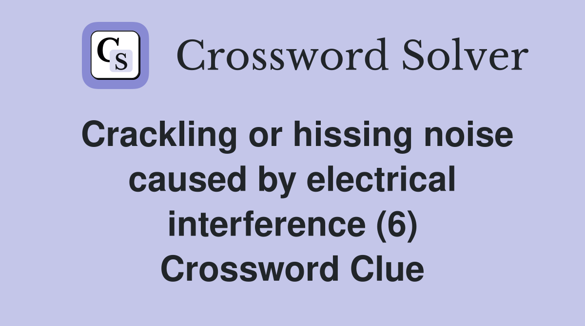 Crackling or hissing noise caused by electrical interference (6) Crossword Clue