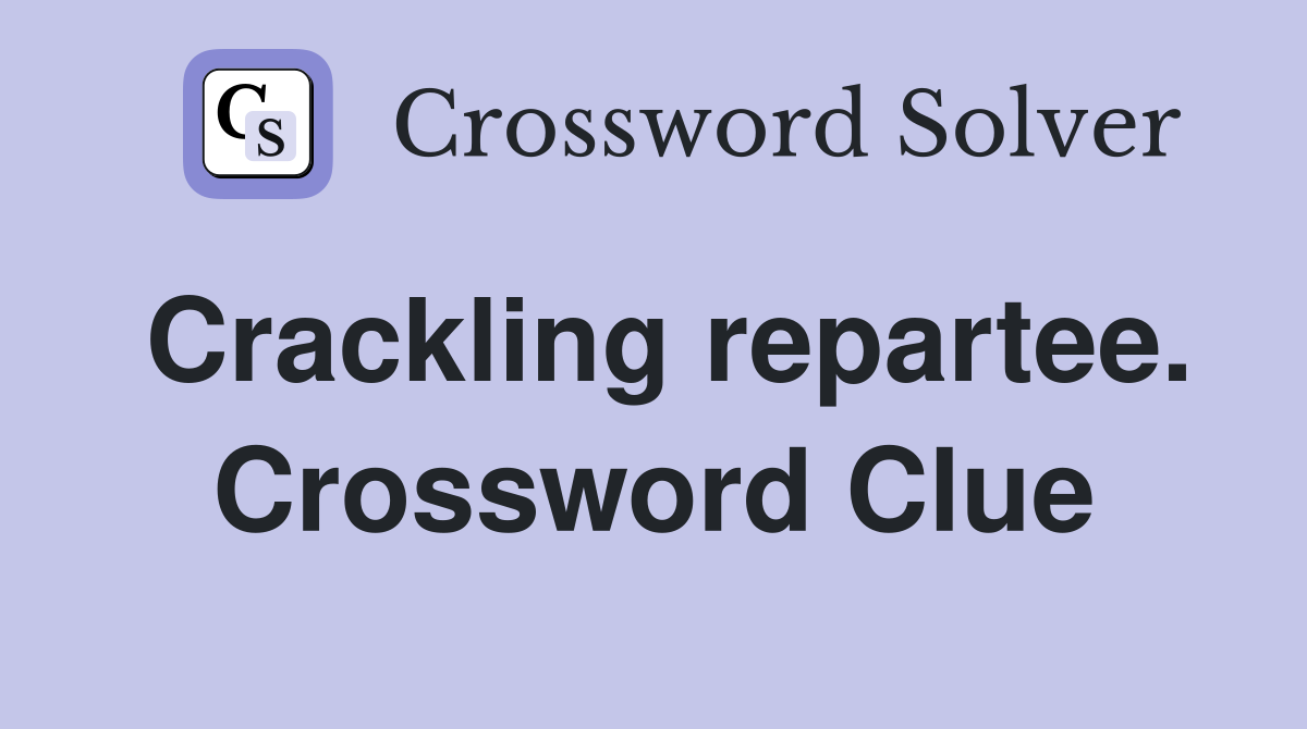 Crackling repartee. Crossword Clue