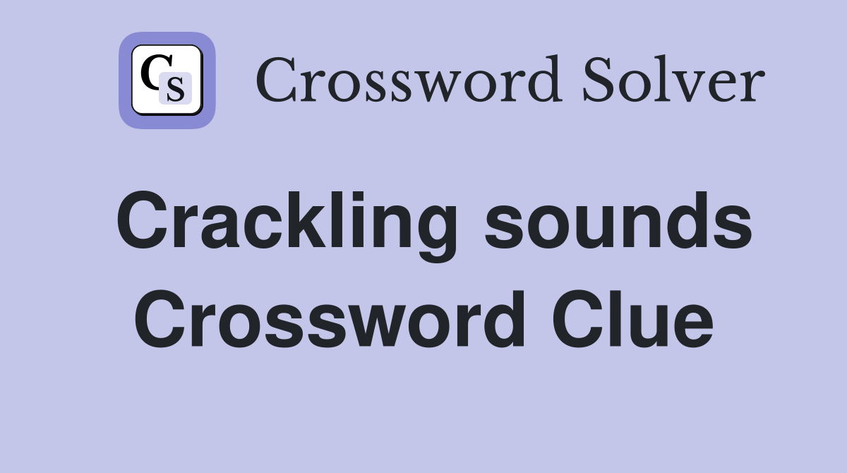 Crackling sounds Crossword Clue