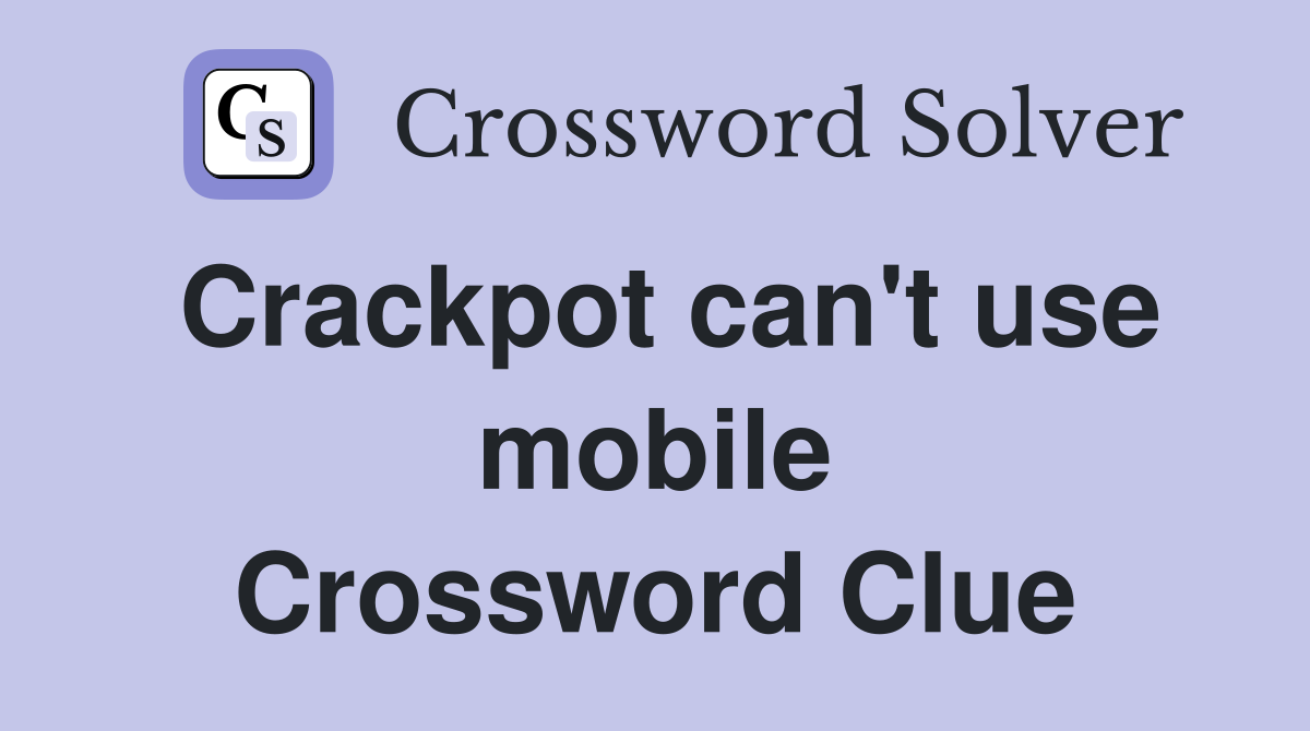 Crackpot can't use mobile Crossword Clue