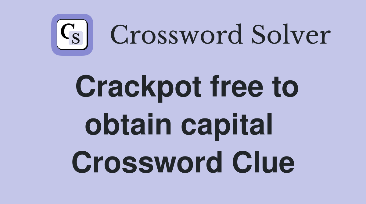 Crackpot free to obtain capital  Crossword Clue