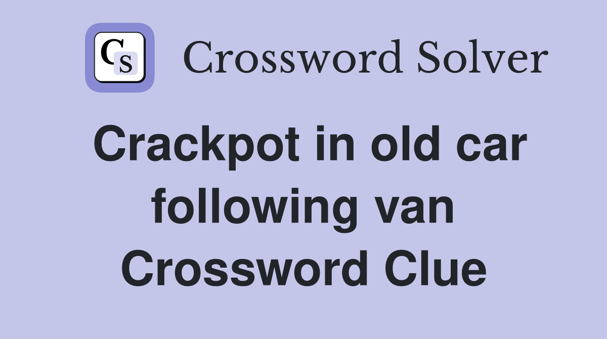 Crackpot in old car following van Crossword Clue