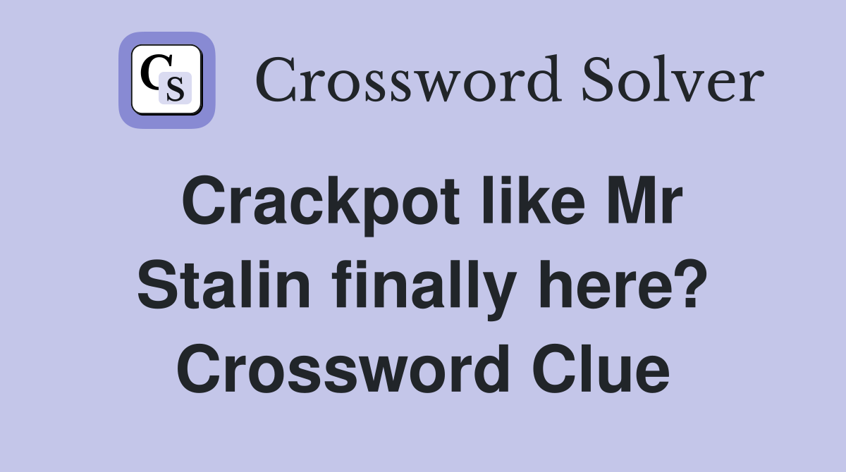Crackpot like Mr Stalin finally here? Crossword Clue