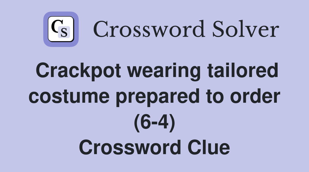 Crackpot wearing tailored costume prepared to order (6-4) Crossword Clue