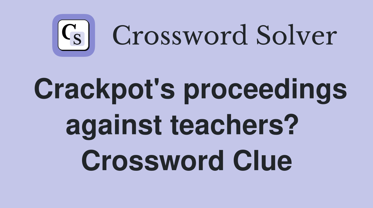 Crackpot's proceedings against teachers?  Crossword Clue