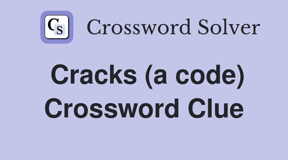 Cracks (a code) Crossword Clue