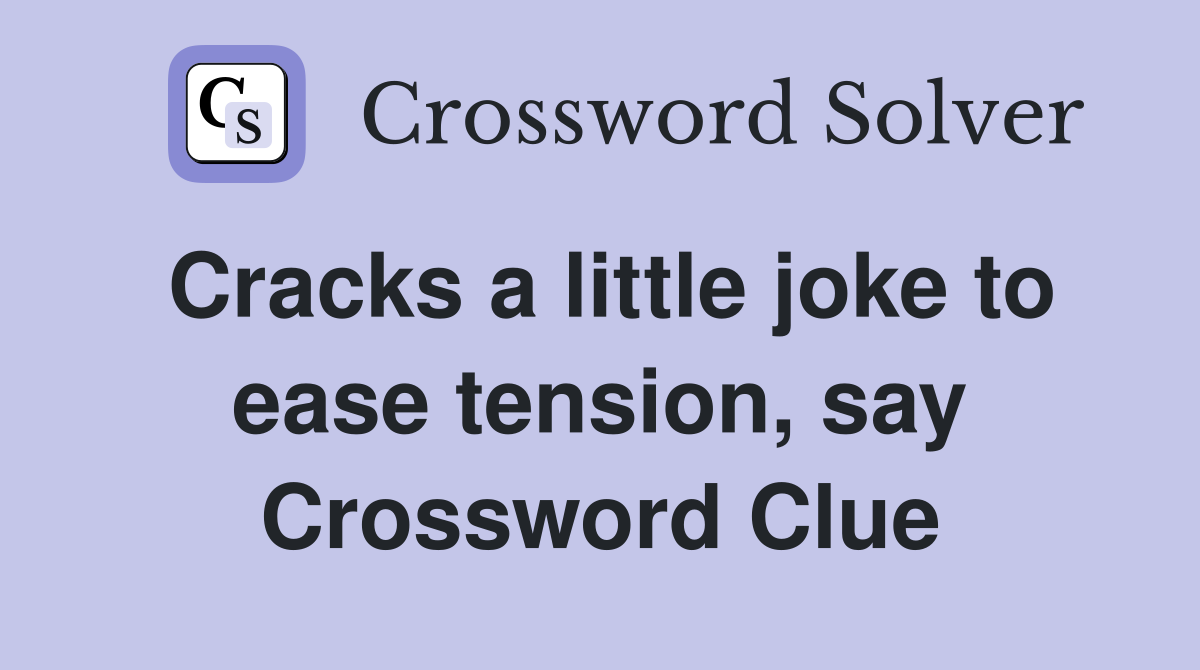 Cracks a little joke to ease tension, say Crossword Clue