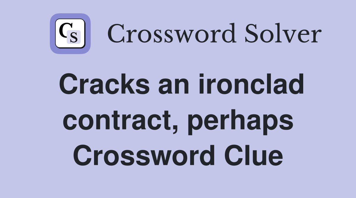Cracks an ironclad contract, perhaps Crossword Clue