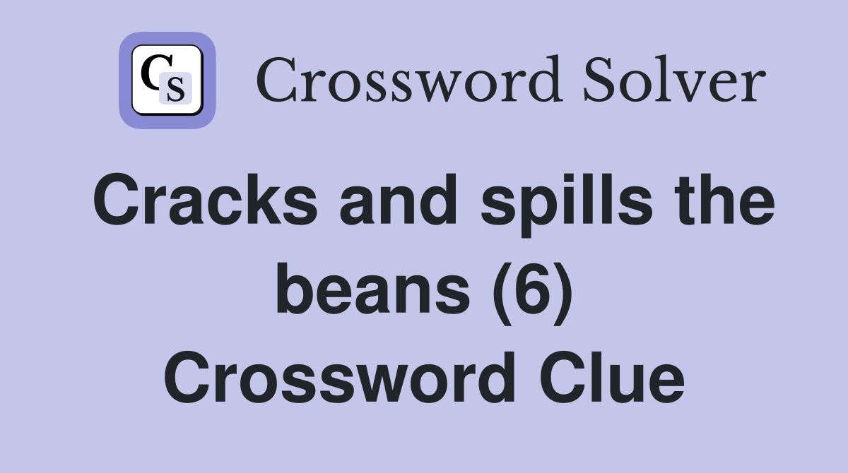 Cracks and spills the beans (6) Crossword Clue