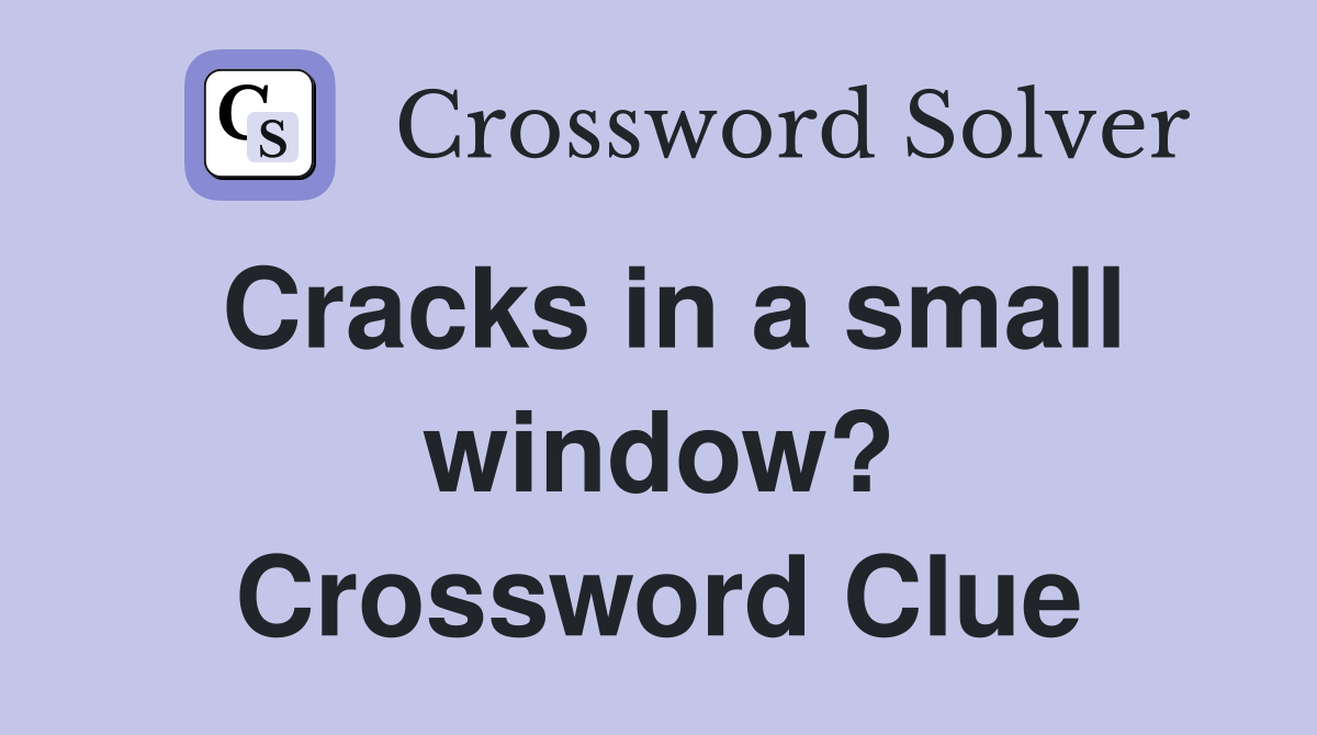 Cracks in a small window? Crossword Clue