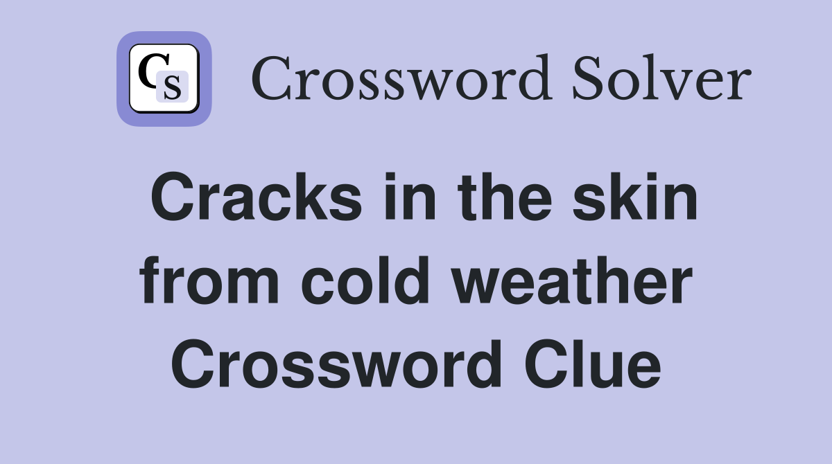 Cracks in the skin from cold weather Crossword Clue