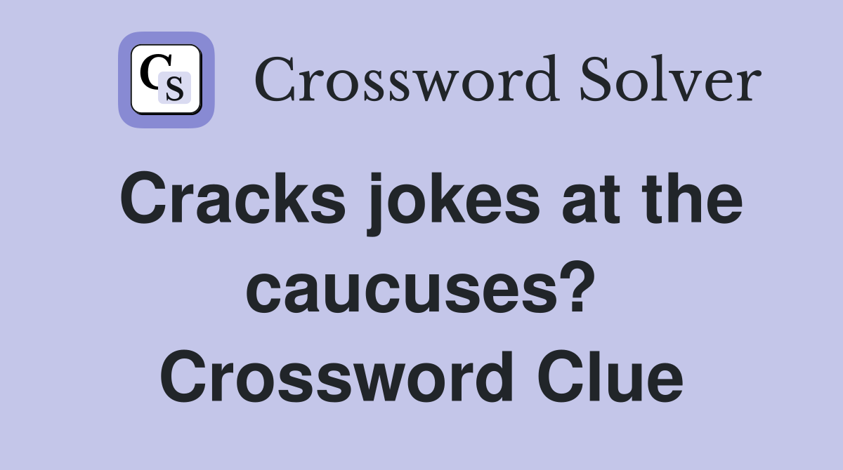 Cracks jokes at the caucuses? Crossword Clue