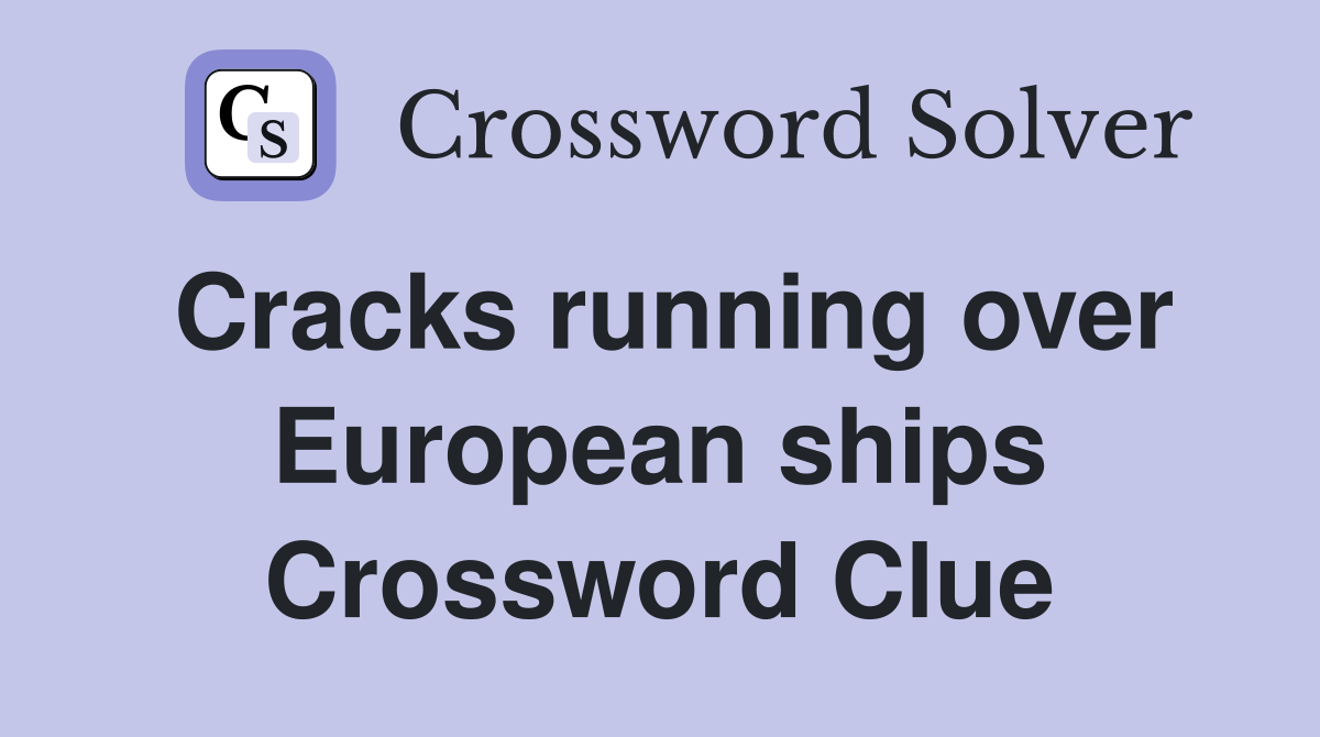 Cracks running over European ships Crossword Clue