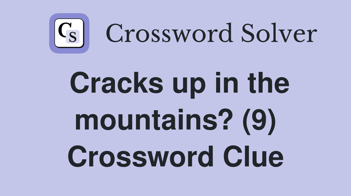 Cracks up in the mountains? (9) Crossword Clue