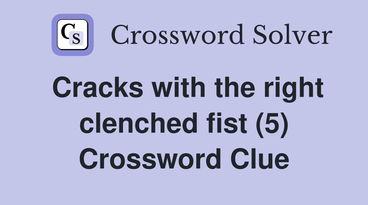 Cracks with the right clenched fist (5) Crossword Clue Answers