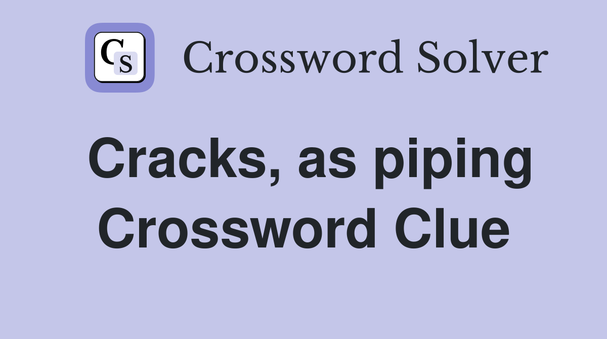 Cracks, as piping Crossword Clue