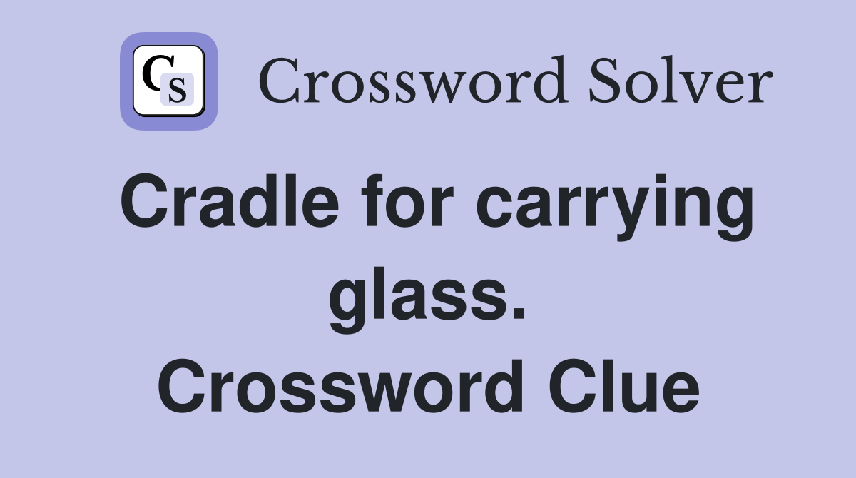 Cradle for carrying glass. Crossword Clue