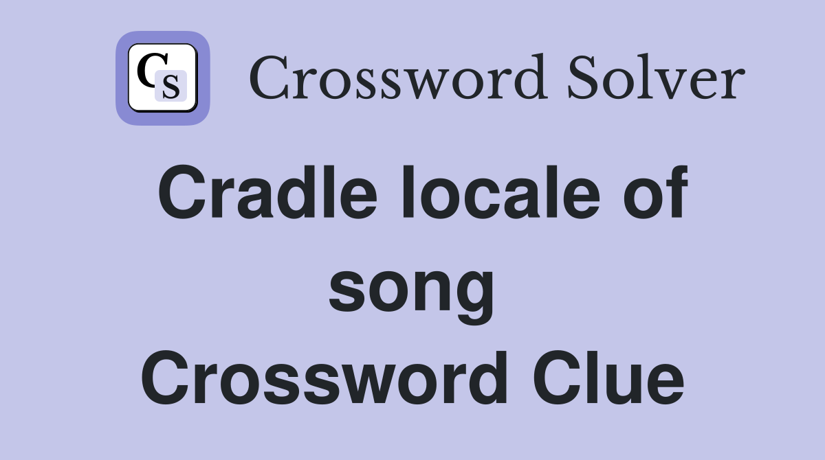Cradle locale of song Crossword Clue