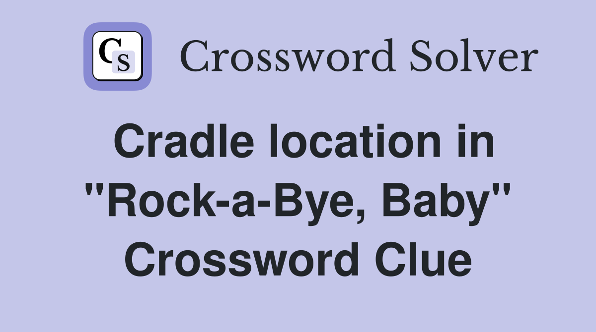 Cradle location in "Rock-a-Bye, Baby" Crossword Clue