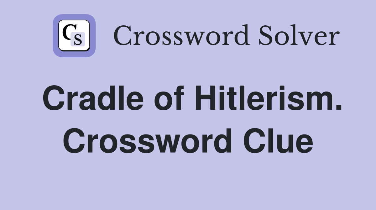 Cradle of Hitlerism. Crossword Clue