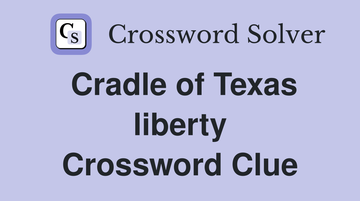 Cradle of Texas liberty Crossword Clue