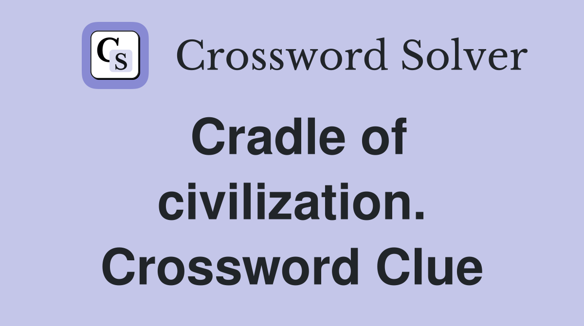 Cradle of civilization. Crossword Clue